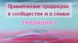 1. Применение традиций в сообществе и в семье. Традиция 1. Настя. Дом. гр. Ал-Анон "Красносельская"