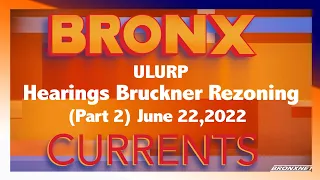 BronxCurrents: ULURP Hearings Bruckner Rezoning (Part 2)