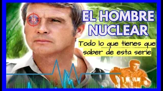 El Hombre Nuclear. Historia y curiosidades. (The six million dollar man).