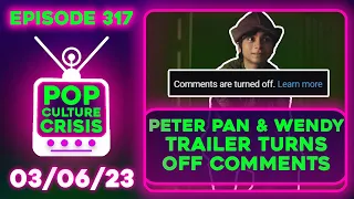 Pop Culture Crisis 317 - Disney TURNS OFF COMMENTS on the 'Peter Pan & Wendy' Trailer