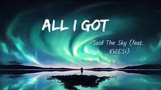 Said The Sky - All I Got (feat. KWESI) (Lyrics)