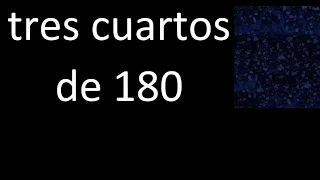 tres cuartos de 180 , fraccion  de un numero entero