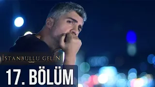 İstanbullu Gelin 17. Bölüm