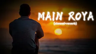 Maine Royaan | Lofi~Remix | Broken Heart Sad Song || Main Royaan (slowed+reverb) 2024 New song