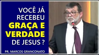 Você já recebeu graça e verdade de Jesus? - Pr. Marcos Granconato