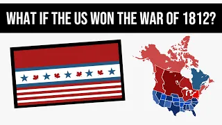 What If The US Won The War Of 1812? | Alternate History