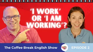 The present simple and present continuous | The Coffee Break English Show 1.02