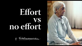 Effort vs no effort | Krishnamurti