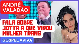 Andre Valadão Fala Sobre JOTTA A   Que TOLO SEM VERGONHA que virou mulher Trans