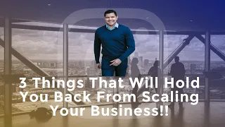 3 Things That Will Hold You Back From Scaling Your Business!!