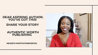 DEAR ASPIRING AUTHOR, YOU'VE GOT THIS | SHARE YOUR STORY | AUTHENTIC WORTH PUBLISHING #shorts