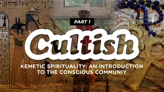 Cultish: Kemetic Spirituality - Intro to the Conscious Community, Pt. 1