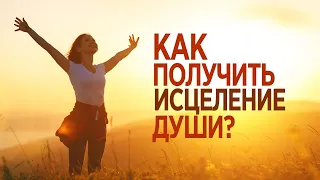 Как получить ИСЦЕЛЕНИЕ ДУШИ?