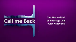Call Me Back # 220 | The Rise and Fall of a Hostage Deal - with Nadav Eyal