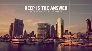 Deep Is The Answer Deep House Remix 2017 Mixed By Johnny M