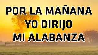 Por La Mañana Yo Dirijo Mi Alabanza - Estos Himnos Un Bálsamo Para El Alma Y Corazón