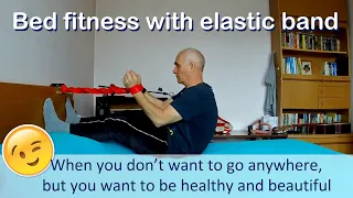 Bed fitness with elastic band. When you want to be healthy and beautiful without leaving home. (62+)