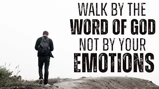 Walk by Faith and Not Your Emotions!