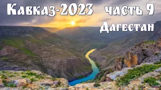 Кавказ-2023, часть 9-я - Дагестан: Сулакский к-он, Гоор, Гуниб, Гамсутль, Дербент, Махачкала, Кизляр