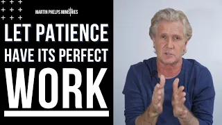 Let Patience Have Its Perfect Work | Martin Phelps Ministries