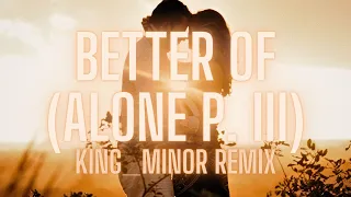 Better Off (Alone Pt. III) : Alan Walker, Dash Berlin, & Vikkstar (King_Minor Remix)