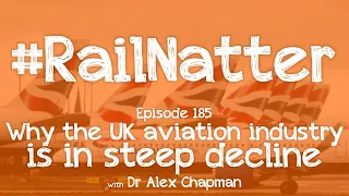 #RailNatter | Episode 185: Why the UK aviation industry is in steep decline