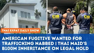 Thailand News - USA fugitive wanted for trafficking nabbed | Thai maid's B100m inheritance on hold