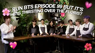 run bts episode 99 but it's bts thirsting over the florist