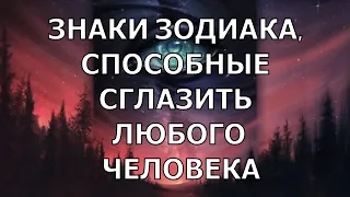 ЗНАКИ ЗОДИАКА, СПОСОБНЫЕ СГЛАЗИТЬ ЛЮБОГО ЧЕЛОВЕКА. КТО СГЛАЗИТ ОДНИМ ЛИШЬ ВЗГЛЯДОМ?