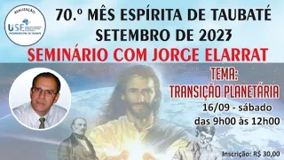 70º Mês Espírita de Taubaté | Seminário "Transição Planetária" com Jorge Elarrat (16/09/23)