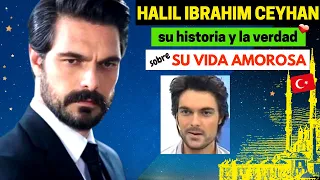 HALIL IBRAHIM CEYHAN su historia y la VERDAD  de su Vida Amorosa ❤️ | Actor Turco 🇹🇷