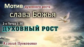 Духовный рост | Мотив духовного роста – слава Божья. 2-е Петра 1:3б. | Алексей Прокопенко