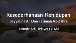 Kisah Hidup dan Kesederhanaan Sayyidina Ali dan Fatimah Az-Zahra_Ustazd Adi Hidayat LC.MA.