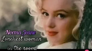 Norma Jeane (Loneliest woman in the room!)