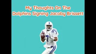 My Thoughts On The Dolphins Signing Jacoby Brissett | Dolphin Drill Down