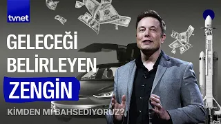Elon Musk nasıl bu kadar güçlü ve zengin oldu?