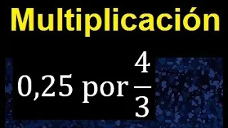 0,25 por 4/3 . Decimal por una fraccion 0,25 x 4/3