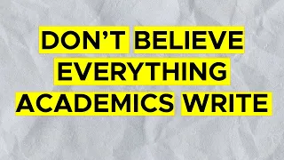 Don't Believe Everything Academics Write