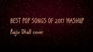 BEST POP SONGS OF 2017 MASHUP LYRICS  (HAVANA, DESPACITO + MORE) Rajiv Dhall cover lyrics