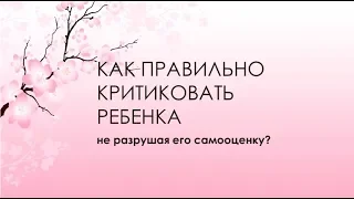 Как правильно критиковать ребенка,  не разрушая его самооценку?