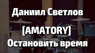 Даниил Светлов - [AMATORY] Остановить время drums