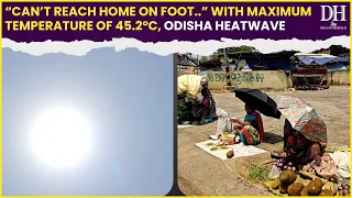 Heatwave | “Can’t reach home on foot  ” With maximum temperature of 45 2°C, these places in Odisha