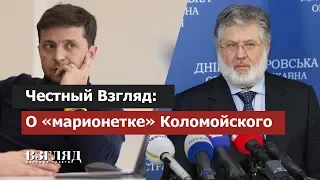 Честный Взгляд: О «марионетке» Коломойского