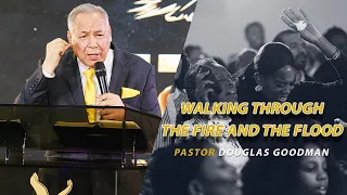 Walking through the fire & the flood - Pastor Douglas Goodman