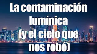 La contaminación lumínica (y el cielo que nos robó)