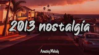 2013 throwback ~nostalgia playlist ~ i bet you know these songs