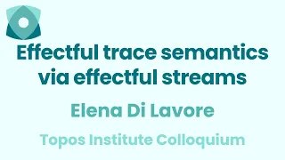 Elena Di Lavore: "Effectful trace semantics via effectful streams"