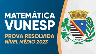 MATEMÁTICA VUNESP 2023 - PROVA RESOLVIDA (NÍVEL MÉDIO)