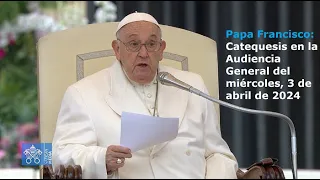 Papa Francisco - Catequesis en la Audiencia General del miércoles, 3 de abril de 2024