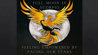 Scorpio Full Moon, Feeling Empowered by Facing Our Fears